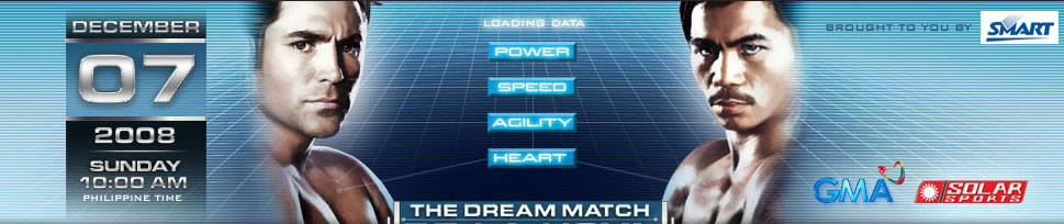 The Dream Match | The Dream Match Blog | The Dream Match Updates | Manny Pacquiao | Manny 'The Pacman' Pacquiao | Manny Pacquiao Photos | Manny Pacquiao Profile | Manny Pacquiao Records | Manny Pacquiao Fights | Manny Pacquiao Fight Reviews | Manny Pacquiao Tour | Oscar Dela Hoya | Oscar 'The Golden Boy' Dela Hoya | Oscar Dela Hoya Photos | Oscar Dela Hoya Profile | Oscar Dela Hoya Records | Oscar Dela Hoya Fight | Oscar Dela Hoya Fight Reviews | Oscar Dela Hoya Tour | Oscar Dela Hoya Manny Pacquiao 24/7 | Top Rank Promotions | Golden Boy Promotions | Oscar Dela Hoya Manny Pacquiao Live Streaming | Oscar Dela Hoya Manny Pacquiao Live Online Streaming | Oscar Dela Hoya Manny Pacquiao Free Online View | Watch Oscar Dela Hoya vs Manny Pacquiao Online for FREE