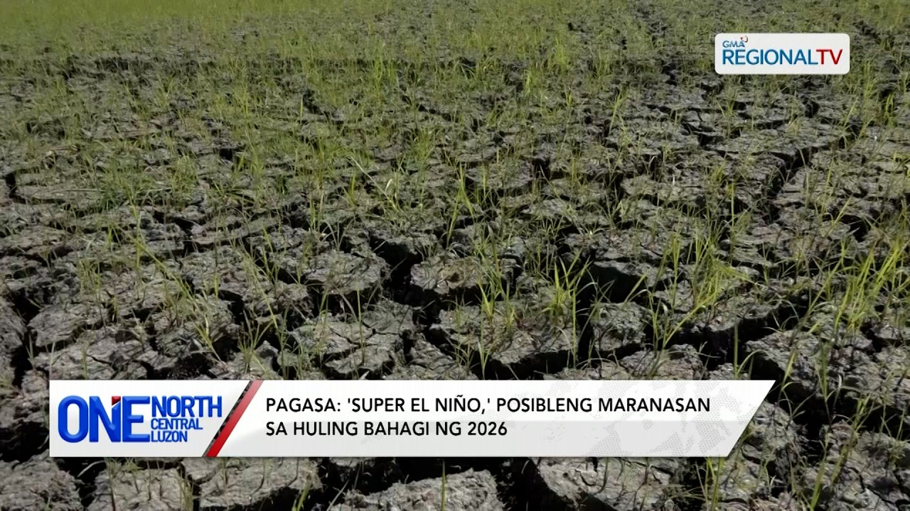 'Super El Niño,' posibleng maranasan sa huling bahagi ng 2026 | One North Central Luzon